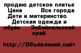 продаю детское платье › Цена ­ 500 - Все города Дети и материнство » Детская одежда и обувь   . Забайкальский край